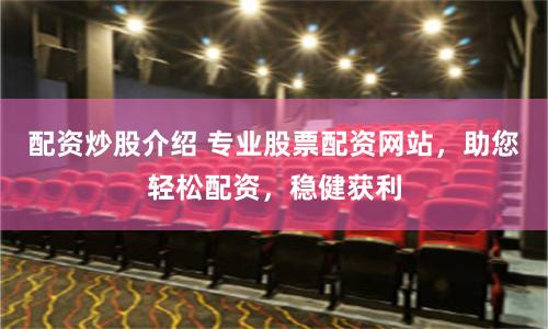 配資炒股介紹 專業股票配資網站，助您輕松配資，穩健獲利