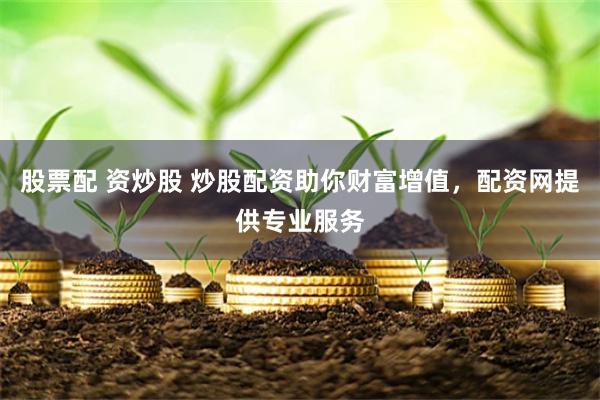 股票配 資炒股 炒股配資助你財富增值，配資網提供專業服務
