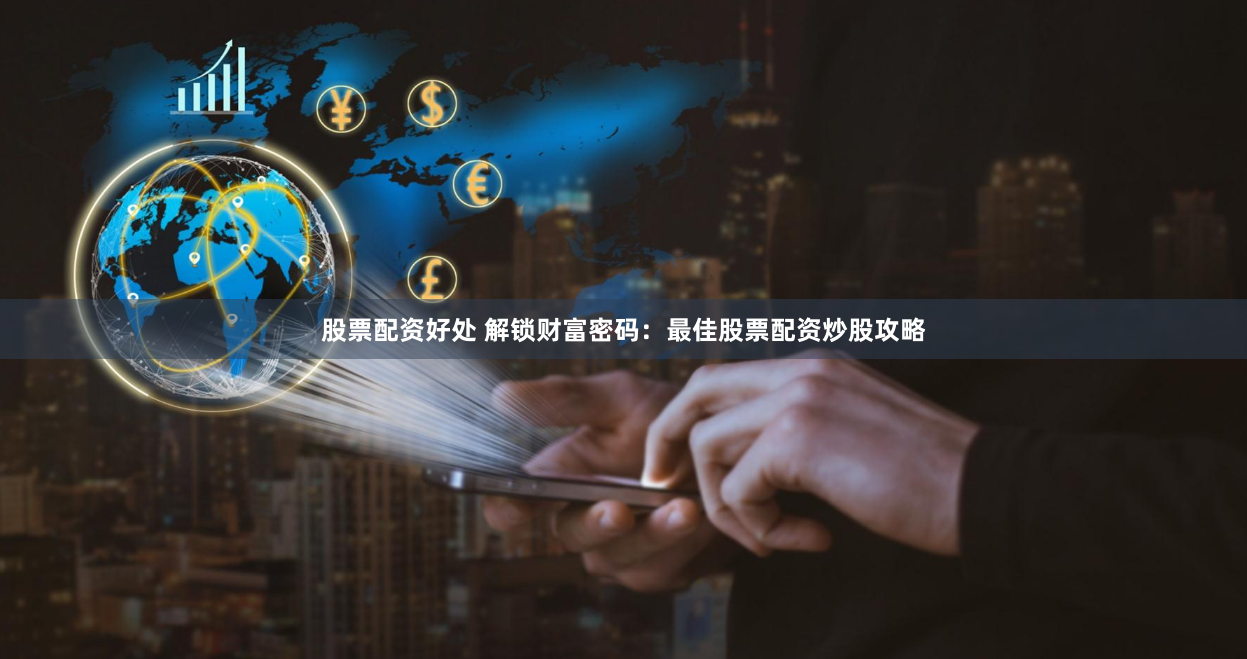 股票配資好處 解鎖財富密碼:最佳股票配資炒股攻略