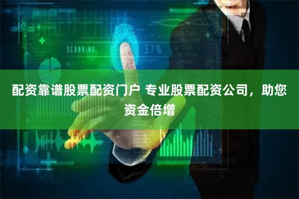 配資靠譜股票配資門戶 專業股票配資公司，助您資金倍增