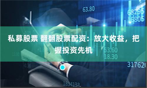 私募股票 翻翻股票配資：放大收益，把握投資先機